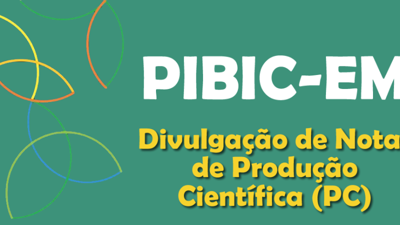 Divulgação de Notas de Produção Científica: Edital PIBIC-EM 2025